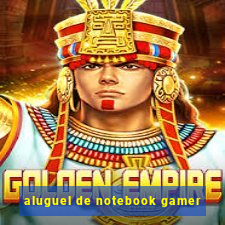 aluguel de notebook gamer